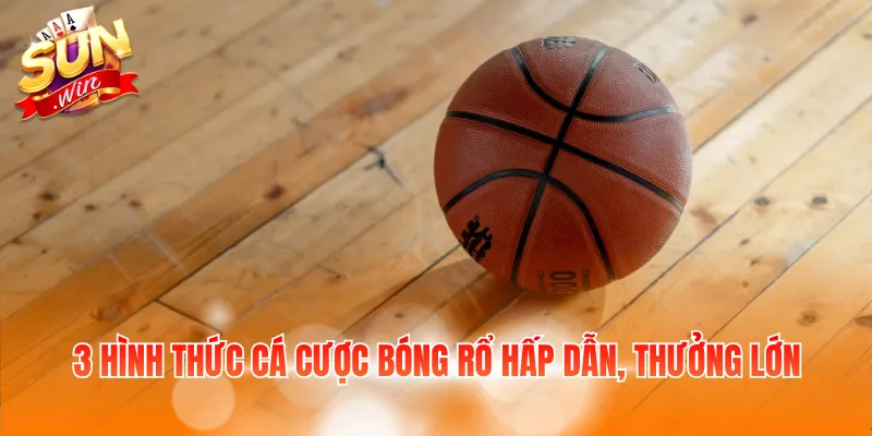 3 hình thức cá cược bóng rổ hấp dẫn, thưởng lớn