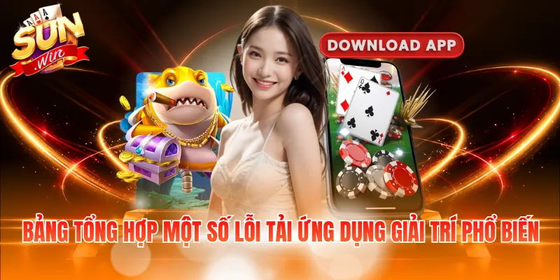 Bảng tổng hợp một số lỗi tải ứng dụng giải trí phổ biến 
