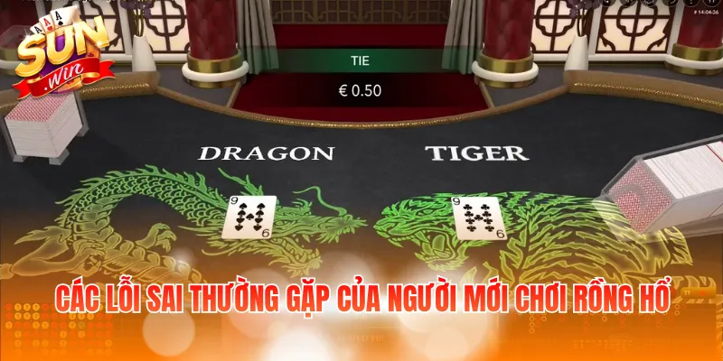 Các lỗi sai thường gặp của người mới chơi rồng hổ