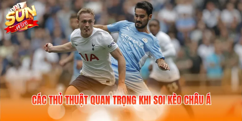 Các thủ thuật quan trọng khi soi kèo châu Á