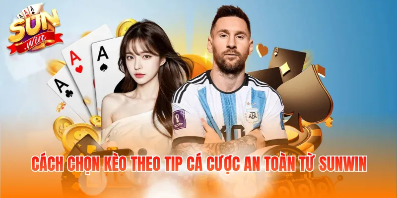 Cách chọn kèo theo tip cá cược an toàn từ Sunwin