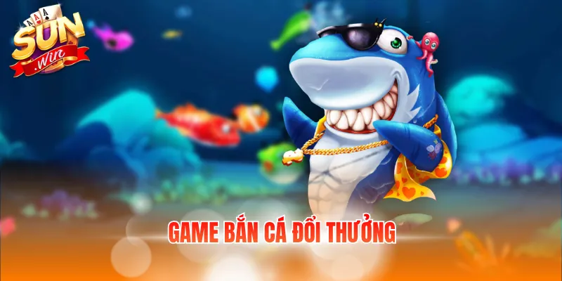 game bắn cá đổi thưởng