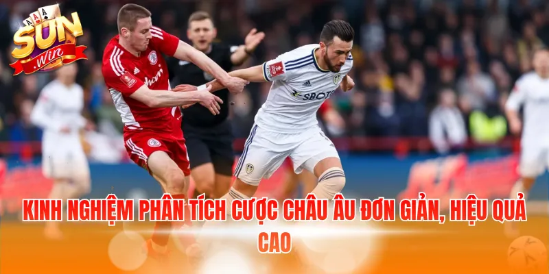 Kinh nghiệm phân tích cược châu Âu đơn giản, hiệu quả cao