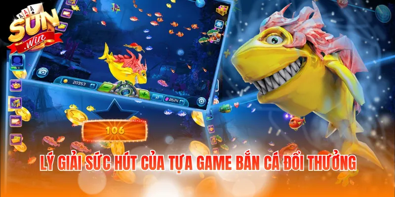 Lý giải sức hút của tựa game bắn cá đổi thưởng