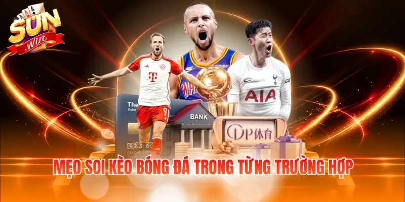 Mẹo soi kèo bóng đá trong từng trường hợp
