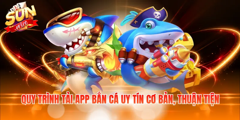 Quy trình tải app bắn cá uy tín cơ bản, thuận tiện