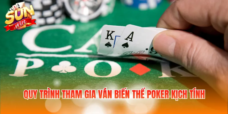Quy trình tham gia ván biến thể Poker kịch tính