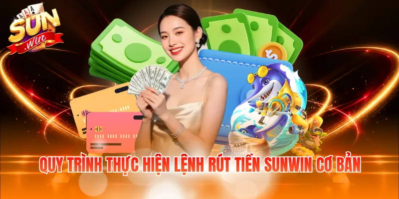 Quy trình thực hiện lệnh rút tiền Sunwin cơ bản
