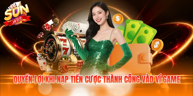 Quyền lợi khi nạp tiền cược thành công vào ví game